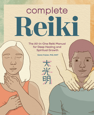 Complete Reiki: The All-In-One Reiki Manual for Deep Healing and Spiritual Growth - Karen Frazier