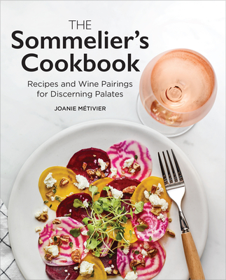 The Sommelier's Cookbook: Recipes and Wine Pairings for Discerning Palates - Joanie M�tivier