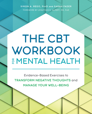 The CBT Workbook for Mental Health: Evidence-Based Exercises to Transform Negative Thoughts and Manage Your Well-Being - Simon Rego