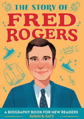 The Story of Fred Rogers: A Biography Book for New Readers - Susan B. Katz