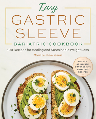 Easy Gastric Sleeve Bariatric Cookbook: 100 Recipes for Healing and Sustainable Weight Loss - Marina Savelyeva