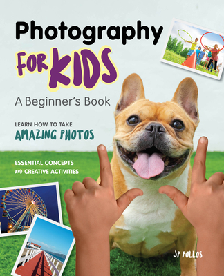 Photography for Kids: A Beginner's Book - Jp Pullos