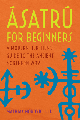 �satr� for Beginners: A Modern Heathen's Guide to the Ancient Northern Way - Mathias Nordvig