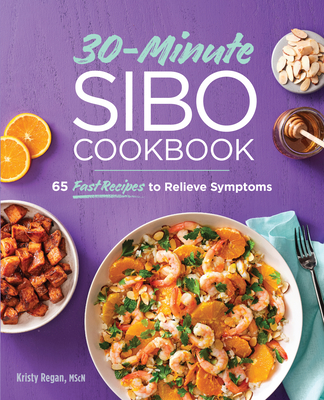 30-Minute Sibo Cookbook: 65 Fast Recipes to Relieve Symptoms - Kristy Regan