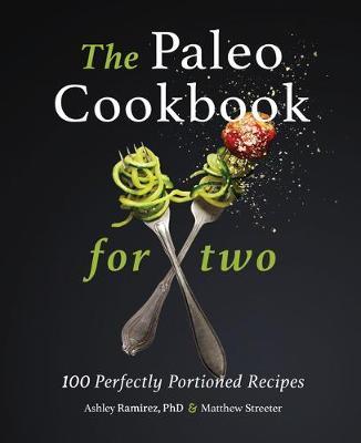 The Paleo Cookbook for Two: 100 Perfectly Portioned Recipes - Ashley Ramirez