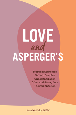 Love and Asperger's: Practical Strategies to Help Couples Understand Each Other and Strengthen Their Connection - Kate Mcnulty