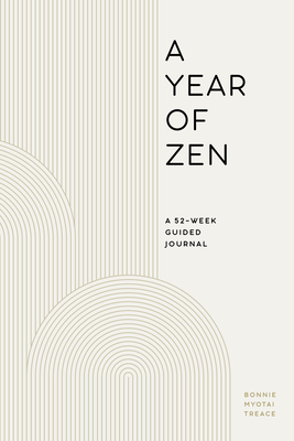 A Year of Zen: A 52-Week Guided Journal - Bonnie Myotai Treace