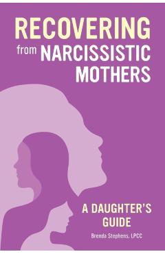 Recovering from Narcissistic Mothers: A Daughter's Guide - Brenda Stephens