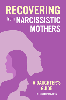 Recovering from Narcissistic Mothers: A Daughter's Guide - Brenda Stephens
