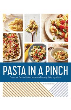 Coperta cărții 'Pasta in a Pinch: Classic and Creative Recipes Made with Everyday Pantry Ingredients - Francesca Montillo'