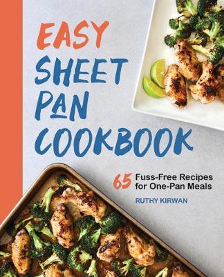 Easy Sheet Pan Cookbook: Creative, Fuss-Free Recipes - Ruthy Kirwan