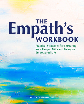 The Empath's Workbook: Practical Strategies for Nurturing Your Unique Gifts and Living an Empowered Life - Krista Carpenter