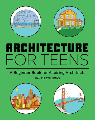 Architecture for Teens: A Beginner's Book for Aspiring Architects - Danielle Willkens