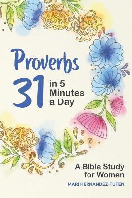 Proverbs 31 in 5 Minutes a Day: A Bible Study for Women - Mari Hernandez-tuten