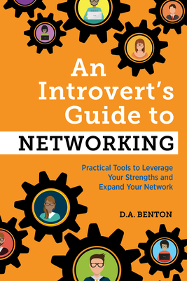An Introvert's Guide to Networking: Practical Tools to Leverage Your Strengths and Expand Your Network - D. A. Benton