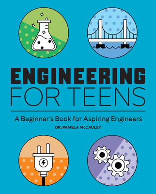 Engineering for Teens: A Beginner's Book for Aspiring Engineers - Pamela Mccauley