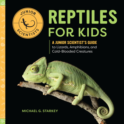 Reptiles for Kids: A Junior Scientist's Guide to Lizards, Amphibians, and Cold-Blooded Creatures - Michael G. Starket