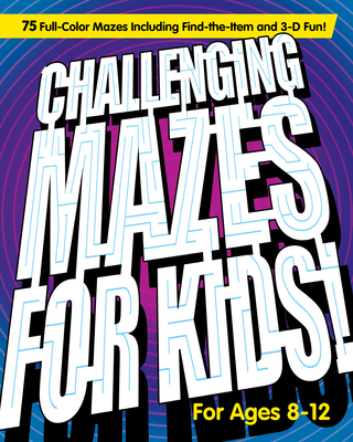 Challenging Mazes for Kids: 75 Full-Color Mazes Including Find-The-Item and 3-D Fun! - Rockridge Press