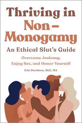 Thriving in Non Monogamy an Ethical Slut's Guide: Overcome Jealousy, Enjoy Sex, and Honor Yourself - Erin Davidson