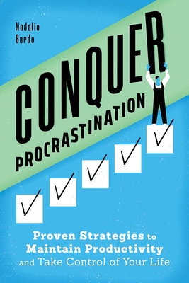 Conquer Procrastination: Proven Strategies to Maintain Productivity and Take Control of Your Life - Nadalie Bardo