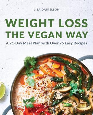Weight Loss the Vegan Way: 21-Day Meal Plan with Over 75 Easy Recipes - Lisa Danielson