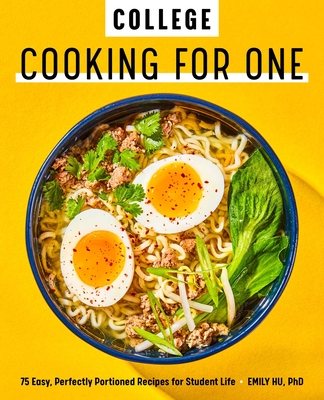 College Cooking for One: 75 Easy, Perfectly Portioned Recipes for Student Life - Emily Hu