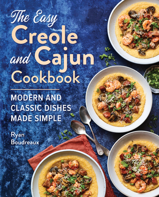 The Easy Creole and Cajun Cookbook: Modern and Classic Dishes Made Simple - Ryan Boudreaux