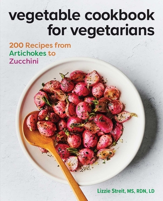 Vegetable Cookbook for Vegetarians: 200 Recipes from Artichokes to Zucchini - Lizzie Streit