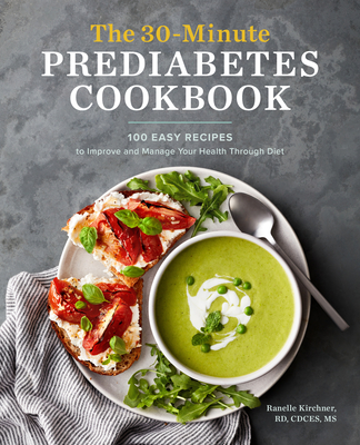 The 30-Minute Prediabetes Cookbook: 100 Easy Recipes to Improve and Manage Your Health Through Diet - Ranelle Kirchner
