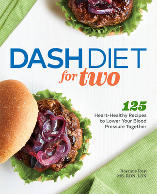 Dash Diet for Two: 125 Heart-Healthy Recipes to Lower Your Blood Pressure Together - Rosanne Rust