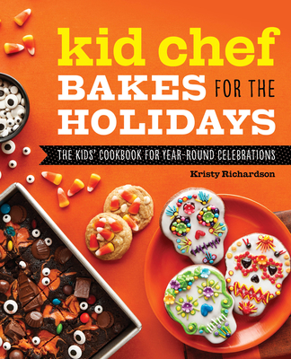 Kid Chef Bakes for the Holidays: The Kids Cookbook for Year-Round Celebrations - Kristy Richardson