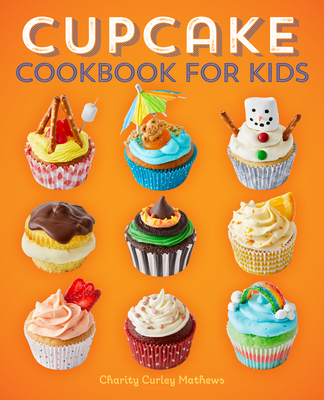 Cupcake Cookbook for Kids - Charity Curley Mathews
