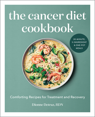 The Cancer Diet Cookbook: Comforting Recipes for Treatment and Recovery - Dionne Detraz