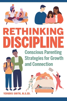 Rethinking Discipline: Conscious Parenting Strategies for Growth and Connection - Yehudis Smith