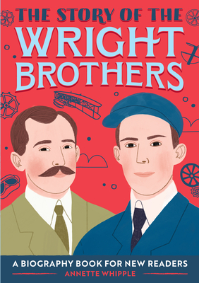 The Story of the Wright Brothers: A Biography Book for New Readers - Annette Whipple