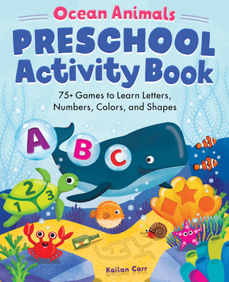 Ocean Animals Preschool Activity Book: 75 Games to Learn Letters, Numbers, Colors, and Shapes - Kailan Carr