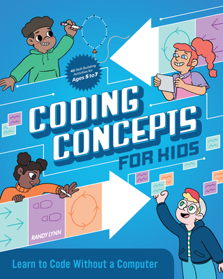 Coding Concepts for Kids: Learn to Code Without a Computer - Randy Lynn
