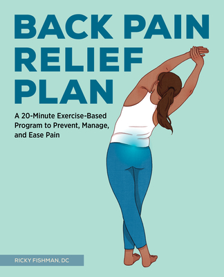 The Back Pain Relief Plan: A 20-Minute Exercise-Based Program to Prevent, Manage, and Ease Pain - Ricky Fishman