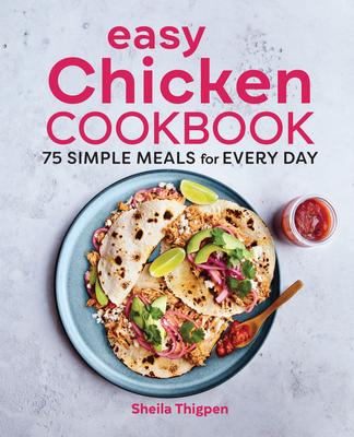 Easy Chicken Cookbook: 75 Simple Meals for Every Day - Sheila Thigpen