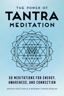 The Power of Tantra Meditation: 50 Meditations for Energy, Awareness, and Connection - Artemis Emily Doyle