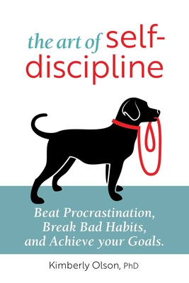 The Art of Self-Discipline: Beat Procrastination, Break Bad Habits, and Achieve Your Goals - Kimberly Olson