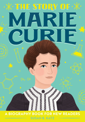The Story of Marie Curie: A Biography Book for New Readers - Susan B. Katz