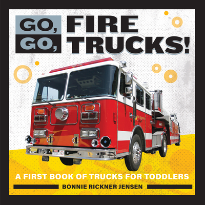 Go, Go, Fire Trucks!: A First Book of Trucks for Toddlers - Bonnie Rickner Jensen