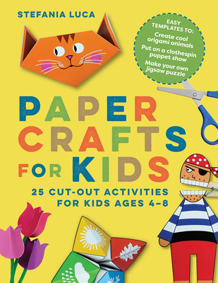 Paper Crafts for Kids: 25 Cut-Out Activities for Kids Ages 4-8 - Stefania Luca