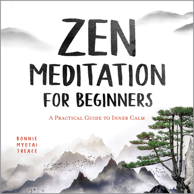 Zen Meditation for Beginners: A Practical Guide to Inner Calm - Bonnie Myotai Treace