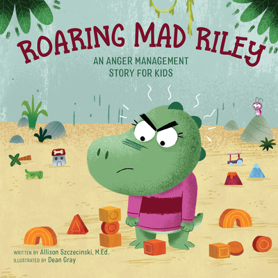 Roaring Mad Riley: An Anger Management Story for Kids - Allison Szczecinski