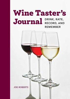 Wine Taster's Journal: Drink, Rate, Record, and Remember - Joe Roberts