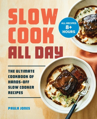 Slow Cook All Day: The Ultimate Cookbook of Hands-Off Slow Cooker Recipes - Paula Jones
