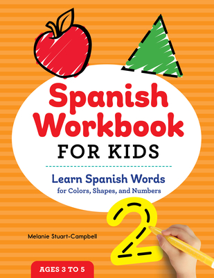 Spanish Workbook for Kids: Learn Spanish Words for Colors, Shapes, and Numbers - Melanie Stuart-campbell
