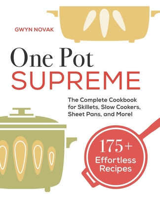 One Pot Supreme: The Complete Cookbook for Skillets, Slow Cookers, Sheet Pans, and More! - Gwyn Novak